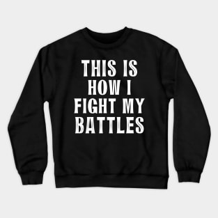 This is how I fight my battles 6 Crewneck Sweatshirt